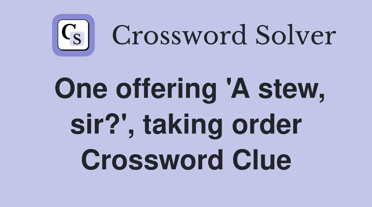 One offering 'A stew, sir?', taking order Crossword Clue