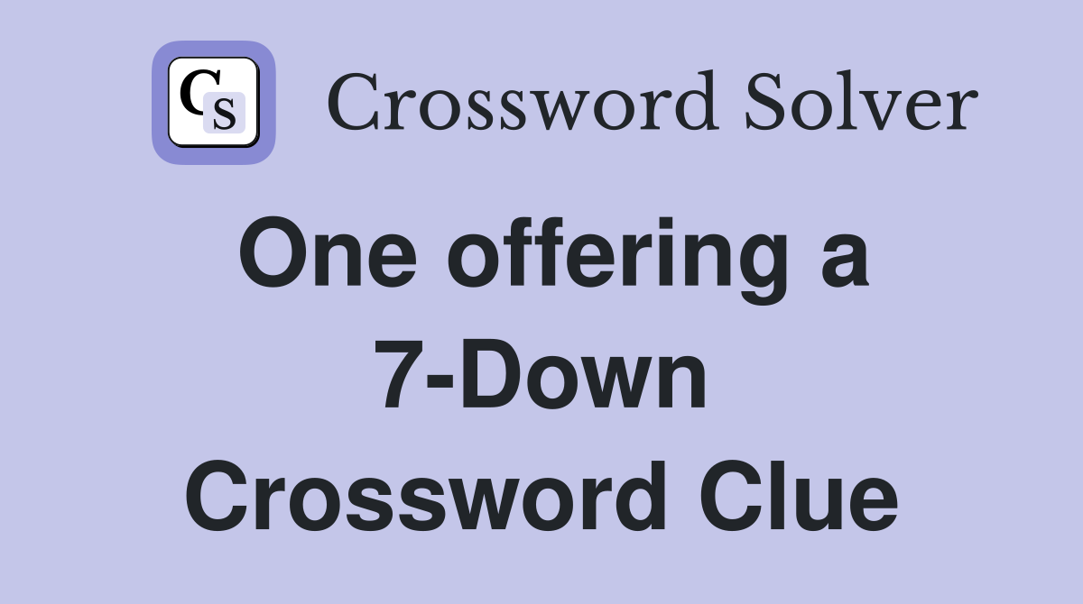 One offering a 7-Down Crossword Clue