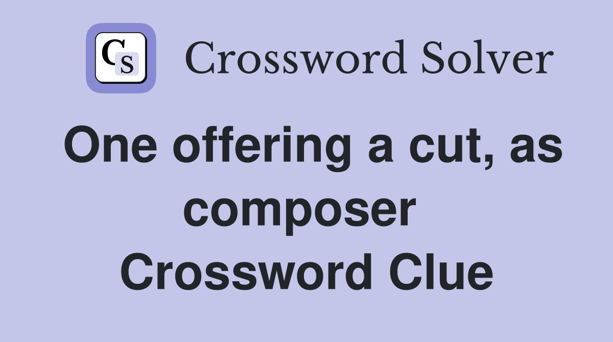 One offering a cut, as composer  Crossword Clue
