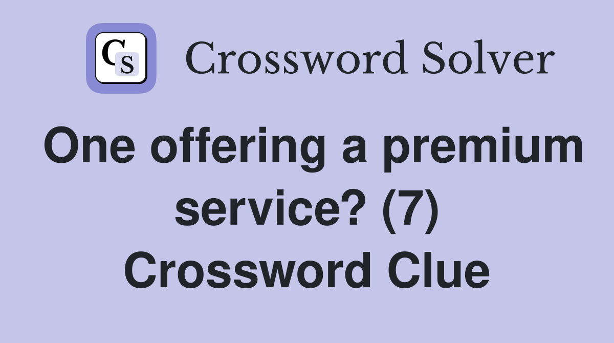 One offering a premium service? (7) Crossword Clue