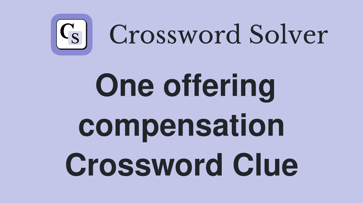 One offering compensation Crossword Clue