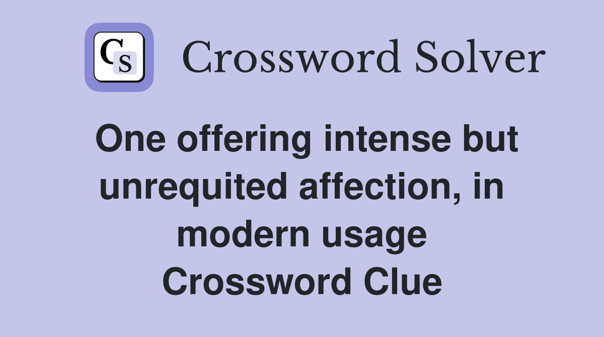 One offering intense but unrequited affection, in modern usage Crossword Clue