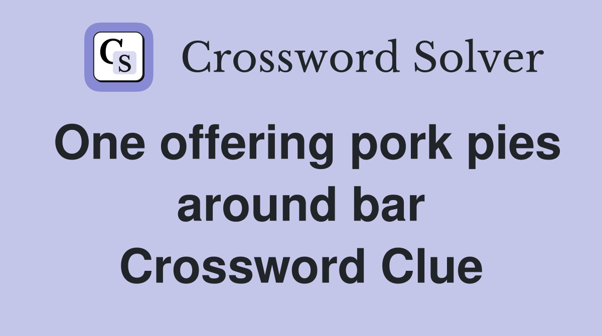 One offering pork pies around bar Crossword Clue