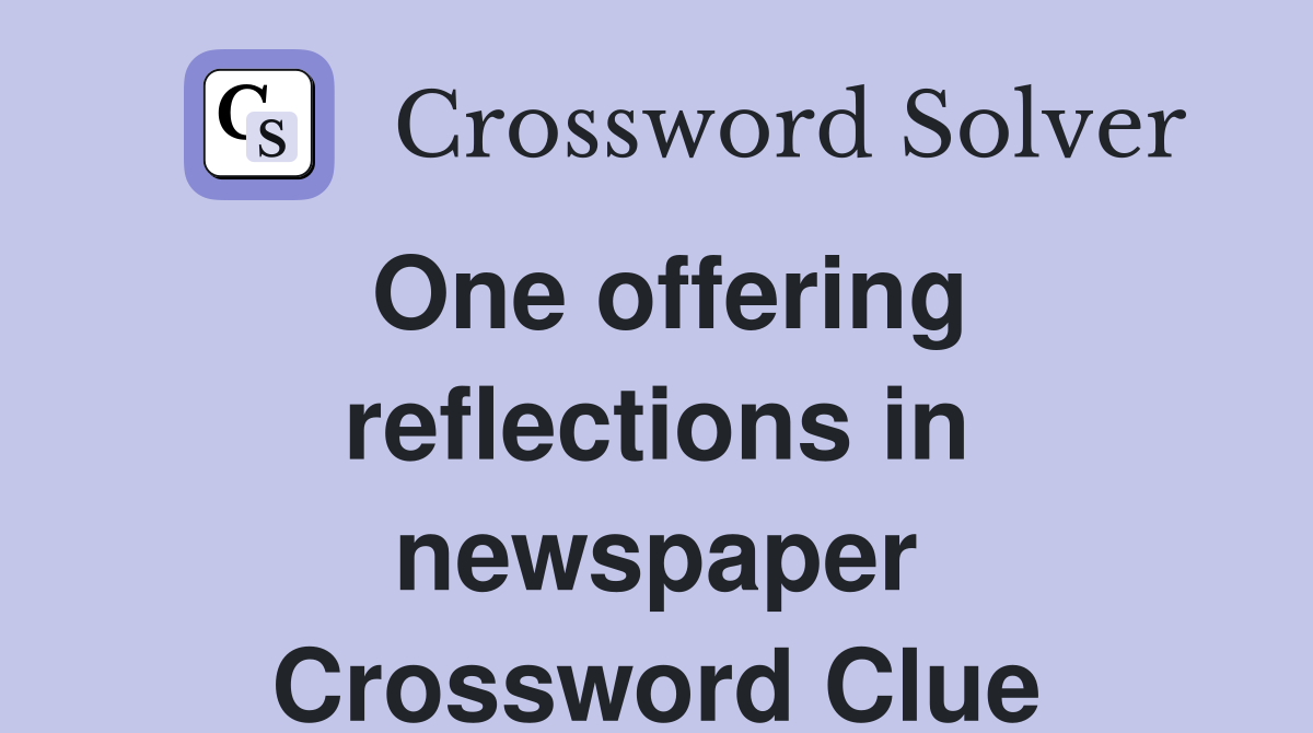 One offering reflections in newspaper Crossword Clue