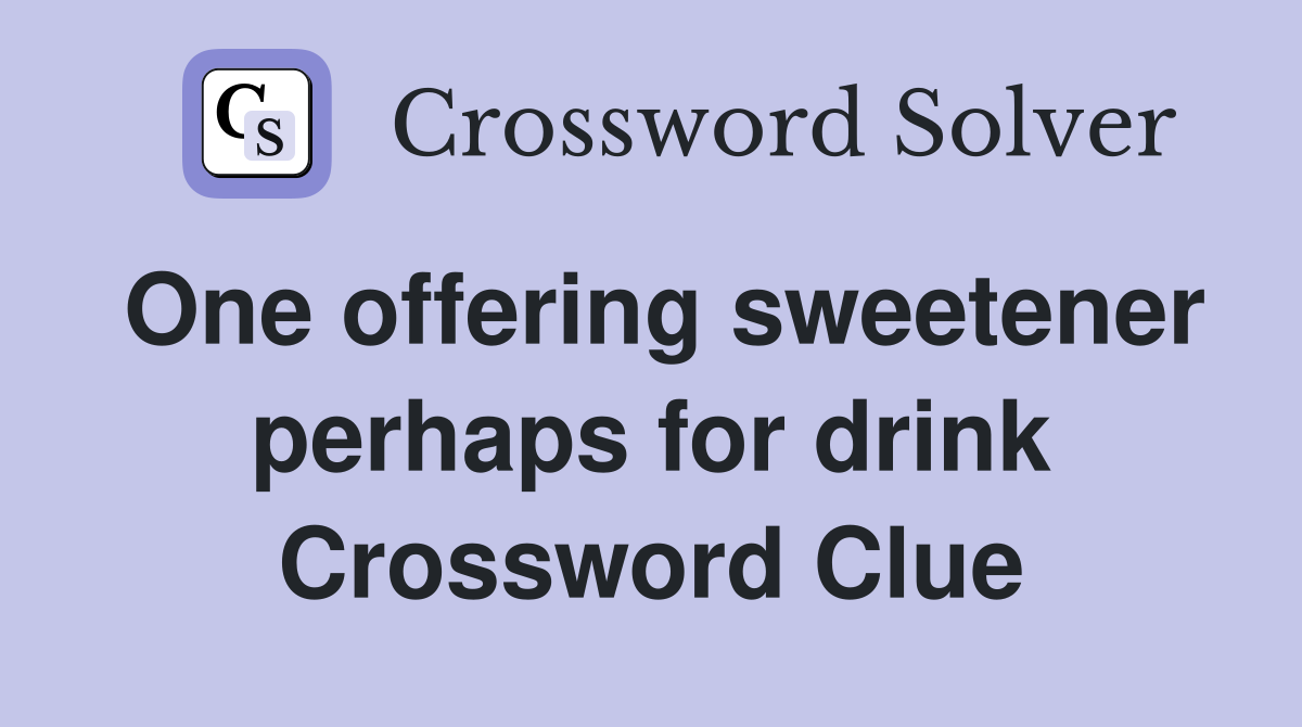 One offering sweetener perhaps for drink Crossword Clue