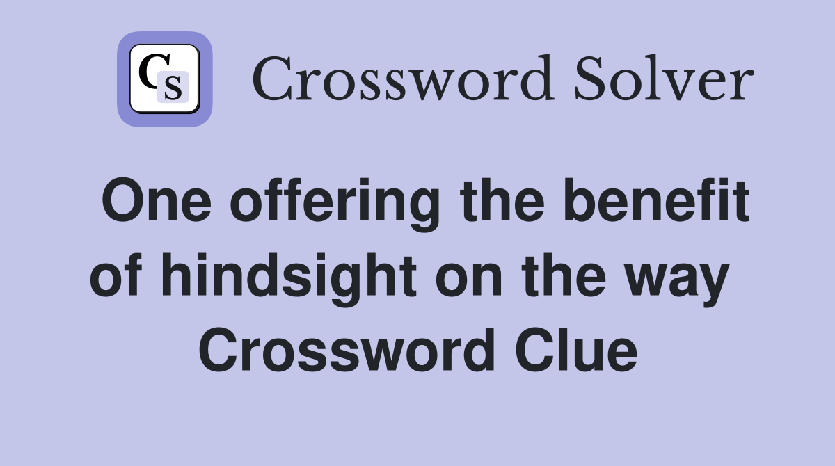 One offering the benefit of hindsight on the way  Crossword Clue