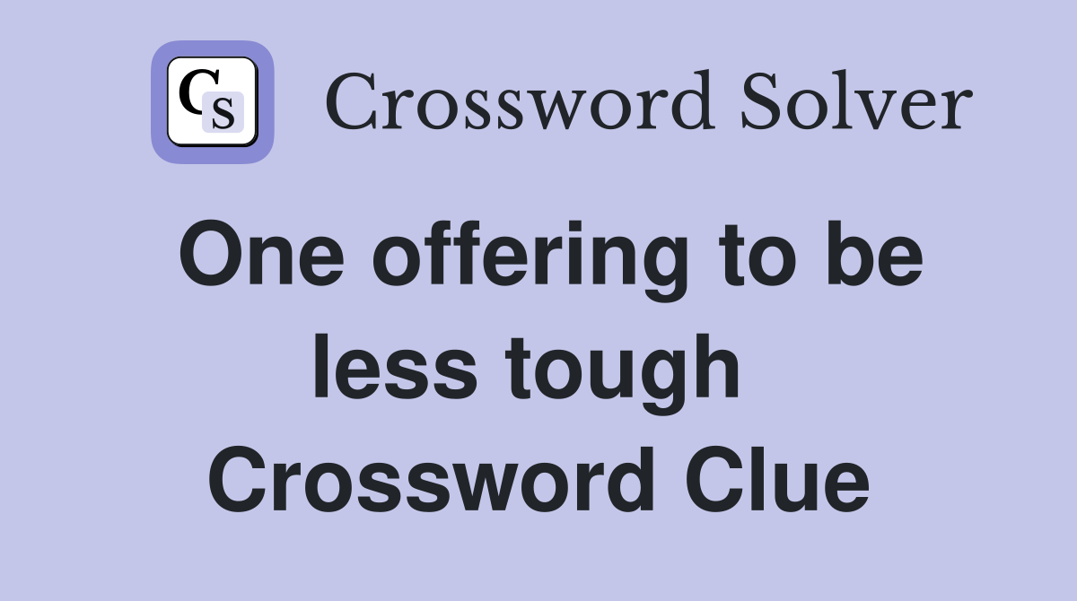 One offering to be less tough  Crossword Clue