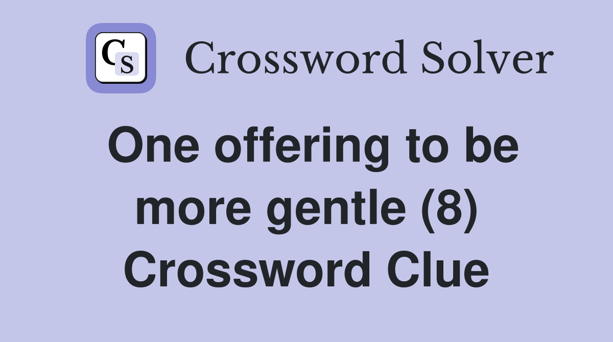 One offering to be more gentle (8) Crossword Clue