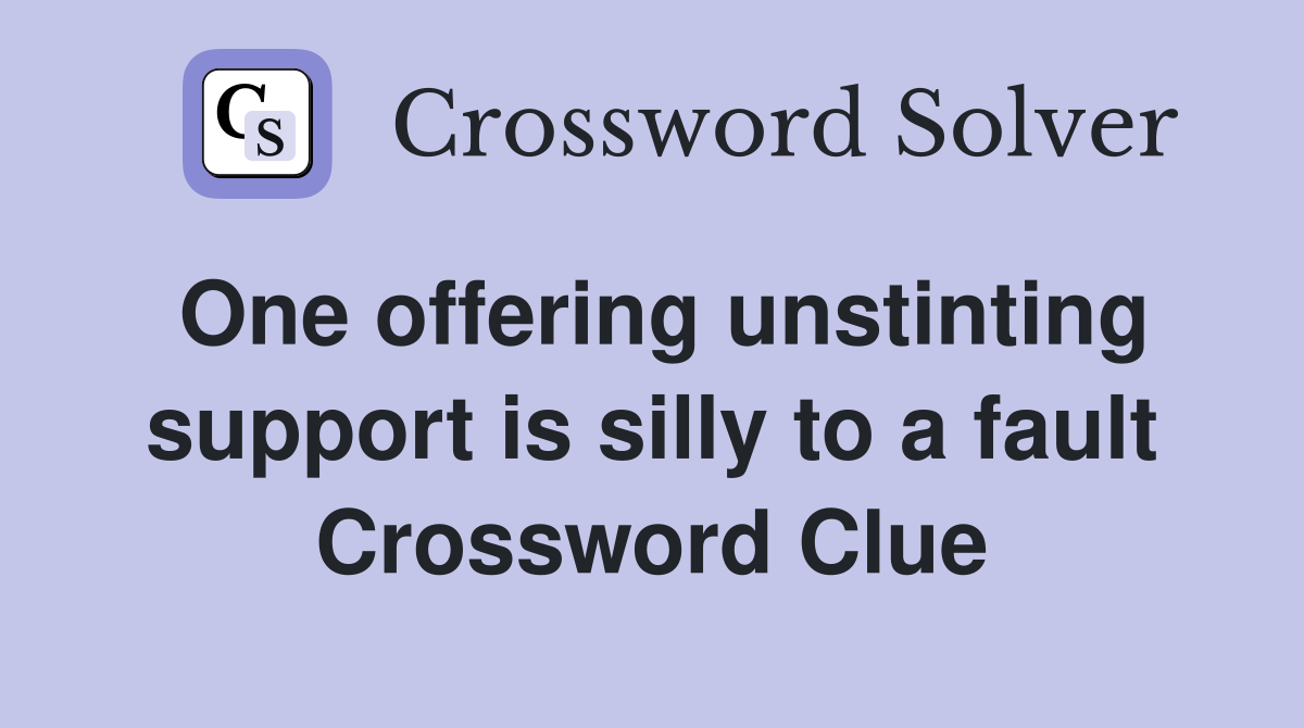 One offering unstinting support is silly to a fault Crossword Clue