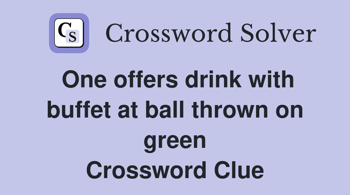 One offers drink with buffet at ball thrown on green Crossword Clue