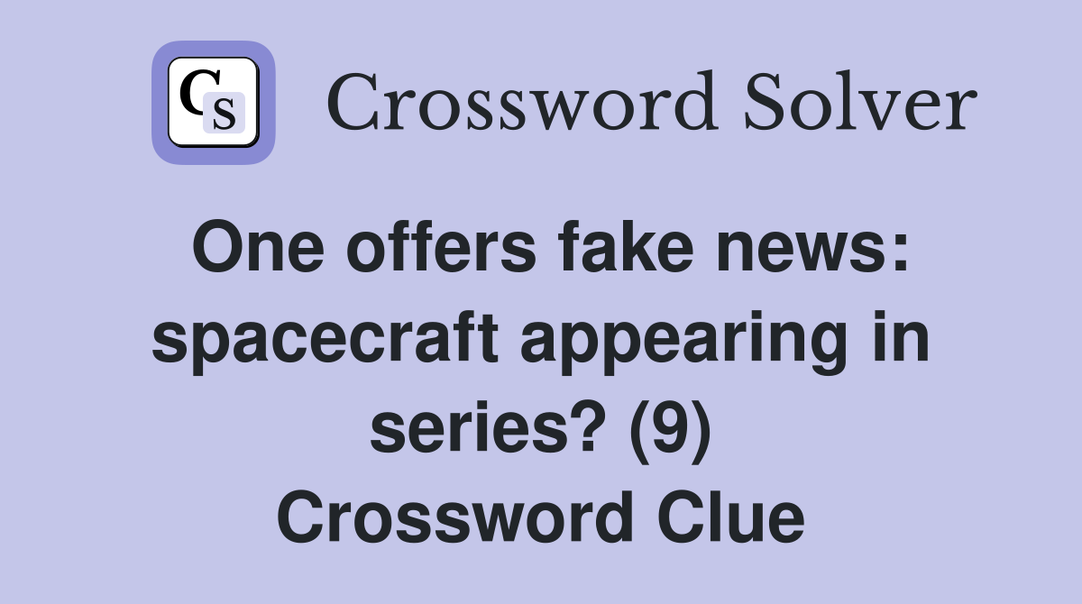 One offers fake news: spacecraft appearing in series? (9) Crossword Clue