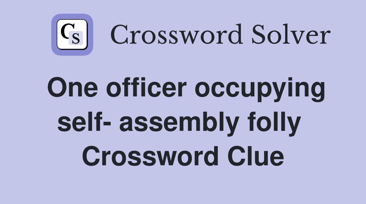 One officer occupying self- assembly folly  Crossword Clue