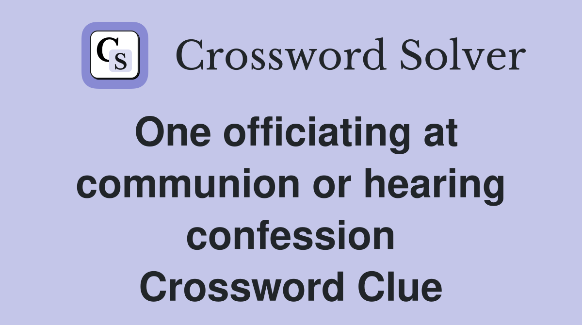 One officiating at communion or hearing confession Crossword Clue