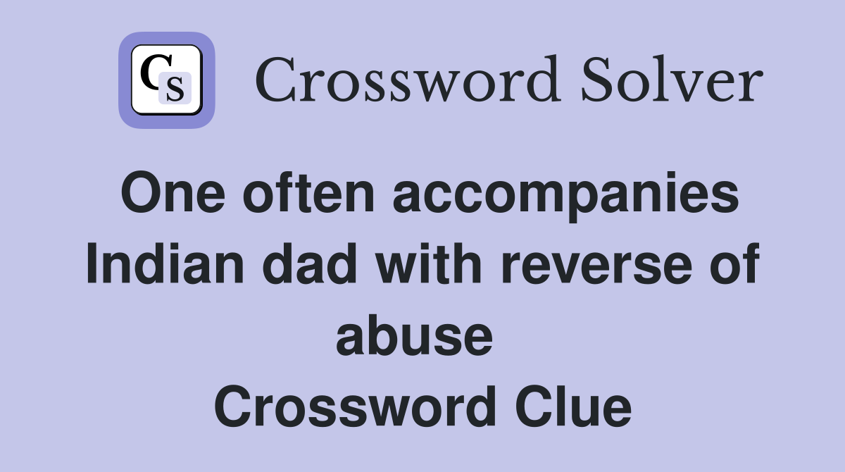 One often accompanies Indian dad with reverse of abuse  Crossword Clue