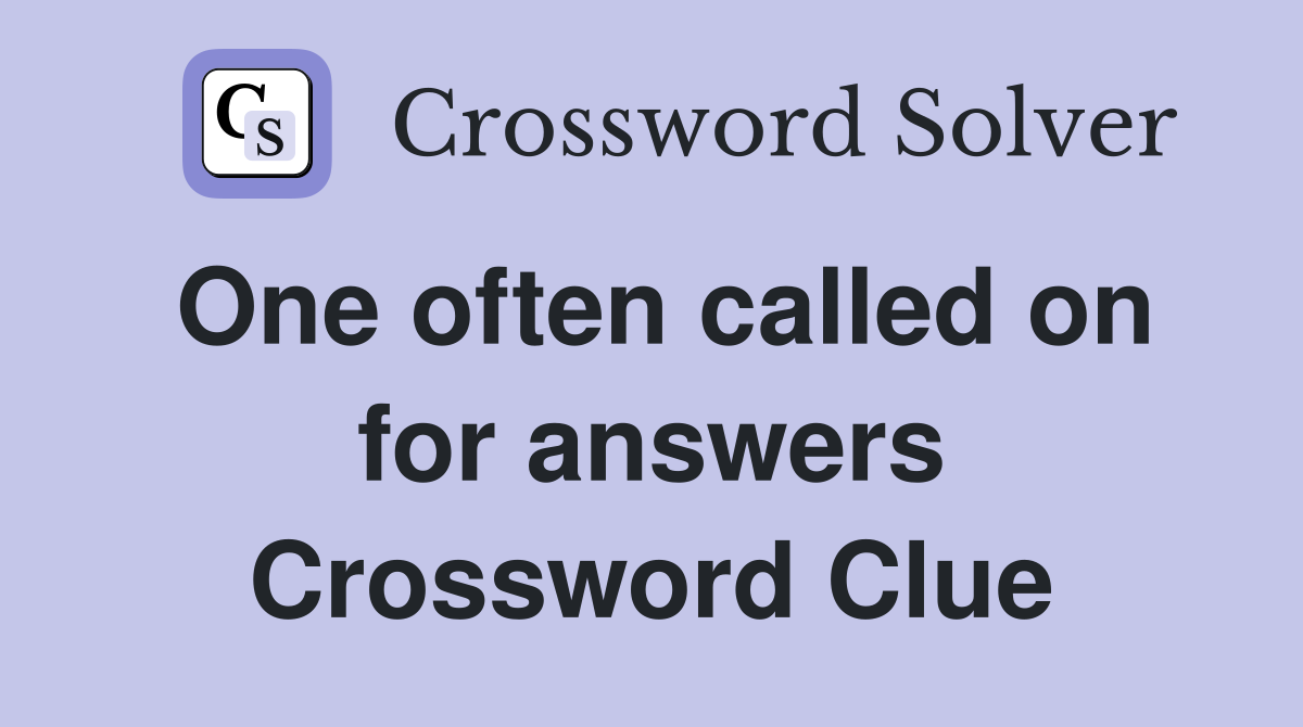 One often called on for answers Crossword Clue
