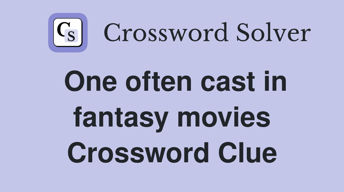 One often cast in fantasy movies Crossword Clue