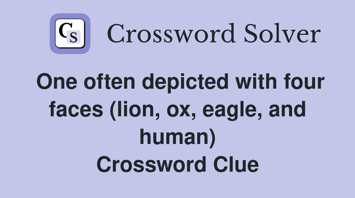 One often depicted with four faces (lion, ox, eagle, and human) Crossword Clue