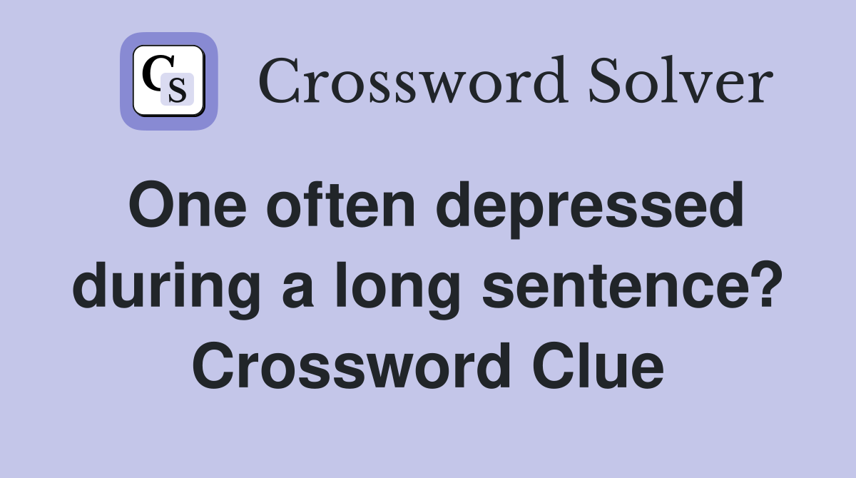 One often depressed during a long sentence? Crossword Clue