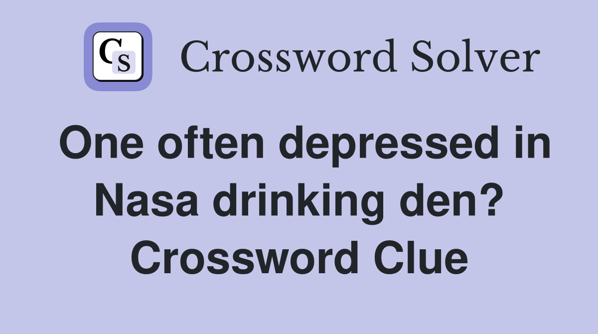 One often depressed in Nasa drinking den? Crossword Clue