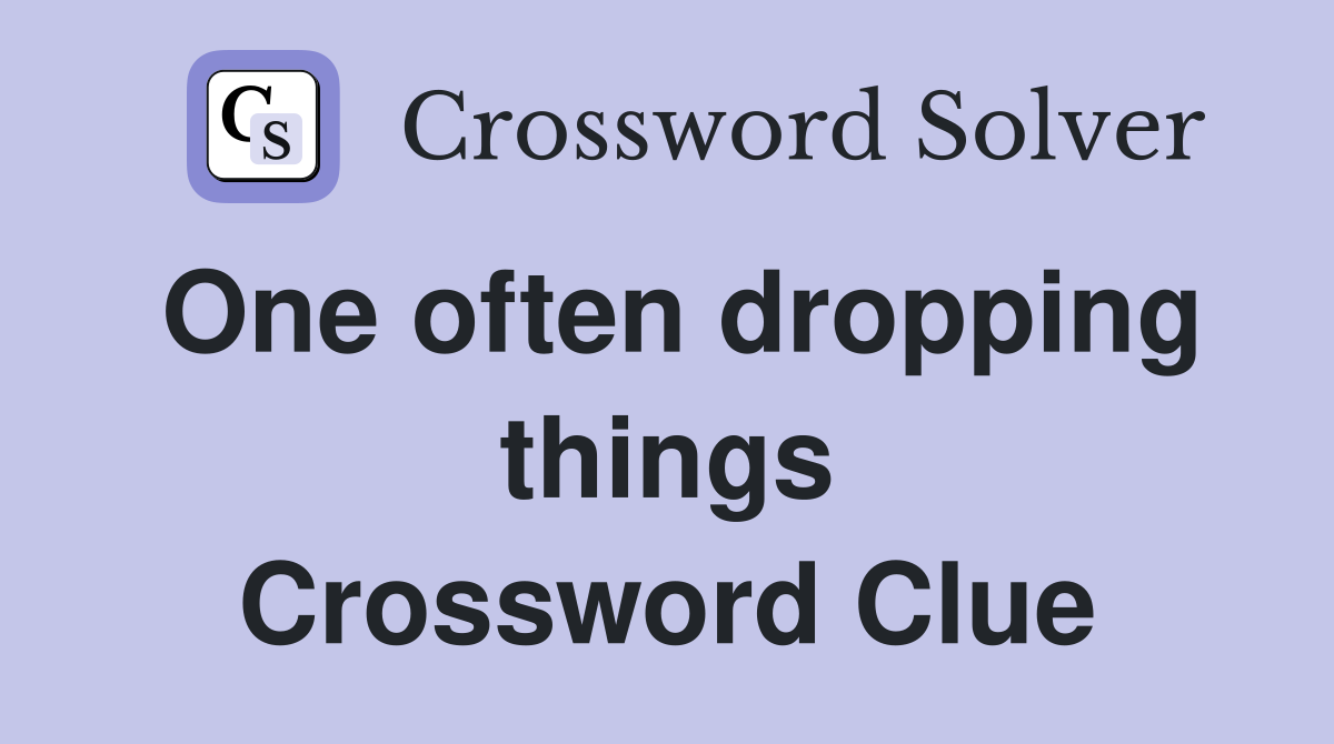 One often dropping things Crossword Clue