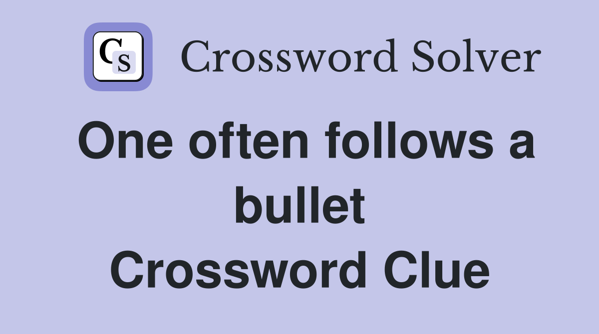 One often follows a bullet Crossword Clue