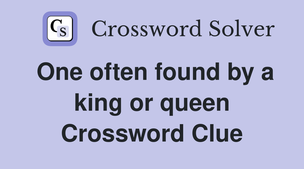 One often found by a king or queen Crossword Clue