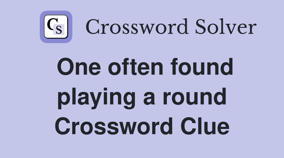 One often found playing a round Crossword Clue
