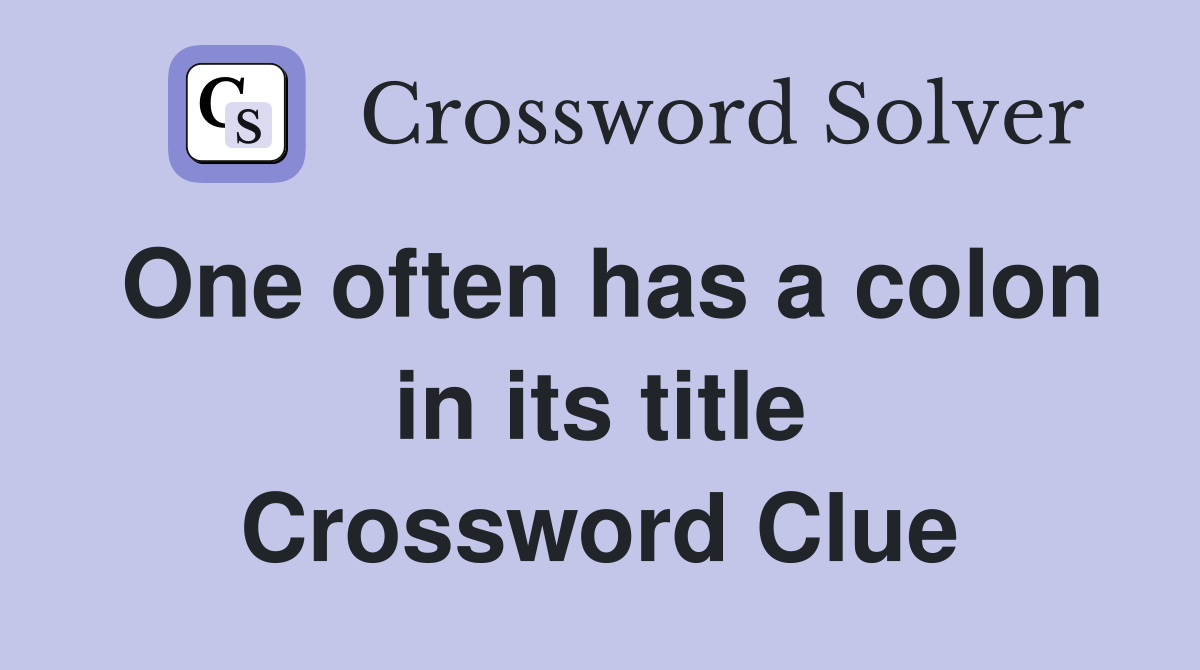 One often has a colon in its title Crossword Clue