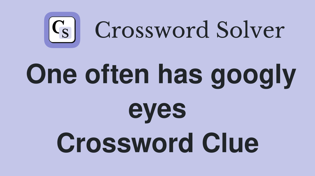 One often has googly eyes Crossword Clue