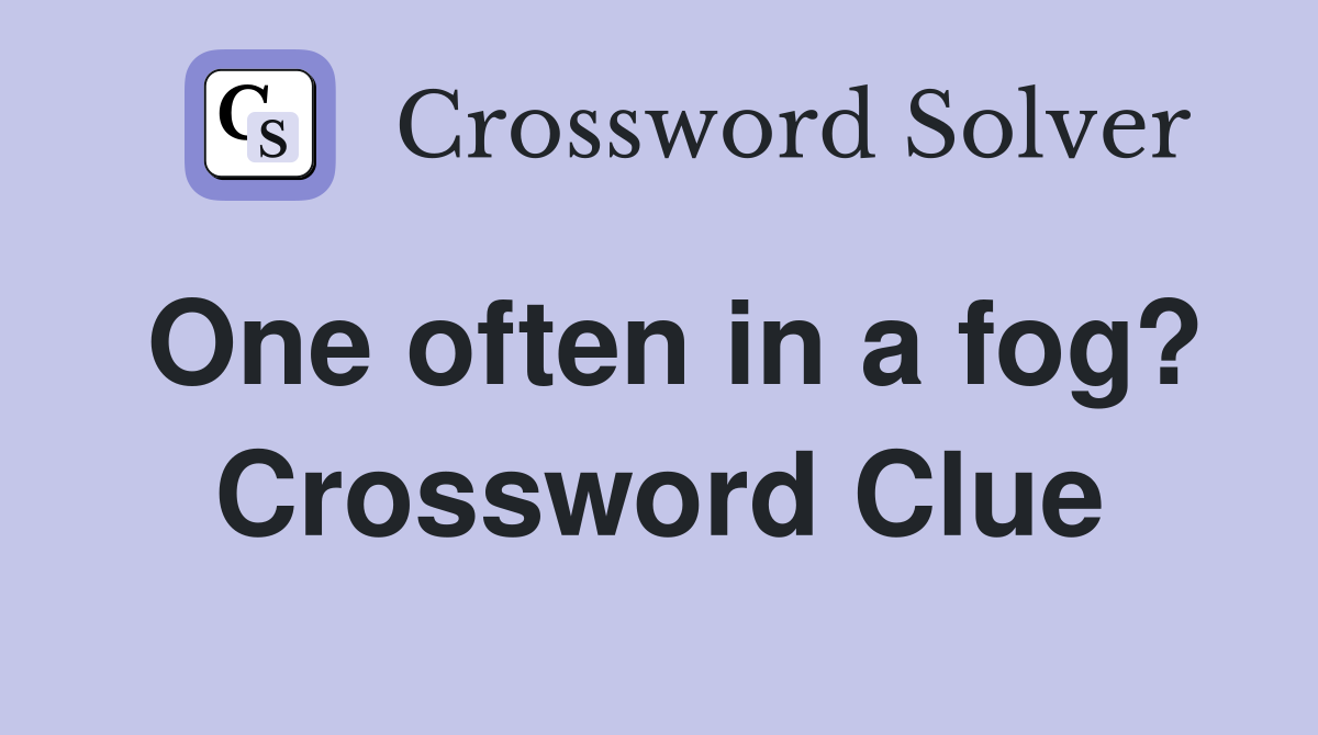 One often in a fog? Crossword Clue