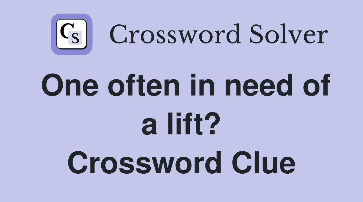 One often in need of a lift? Crossword Clue