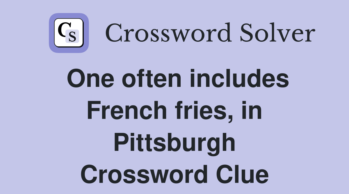 One often includes French fries, in Pittsburgh Crossword Clue