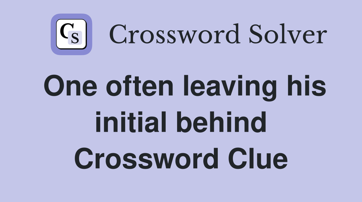 One often leaving his initial behind Crossword Clue