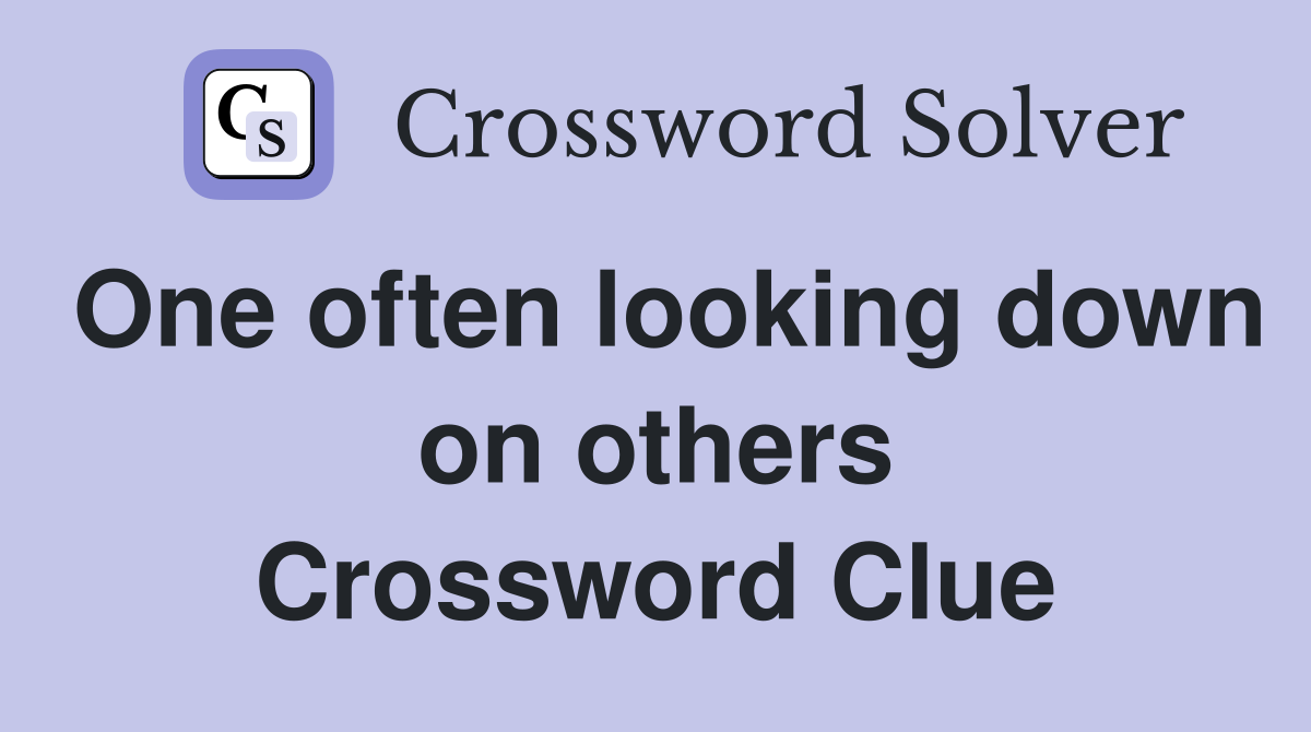 One often looking down on others Crossword Clue