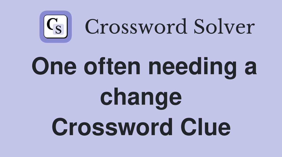 One often needing a change Crossword Clue