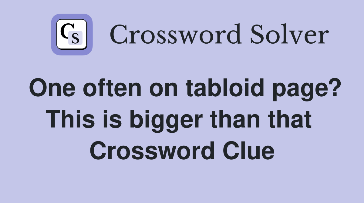 One often on tabloid page? This is bigger than that  Crossword Clue