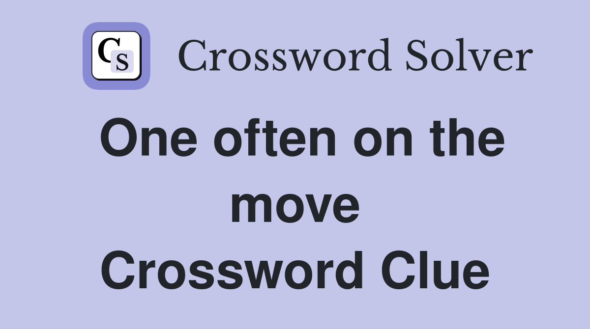 One often on the move Crossword Clue