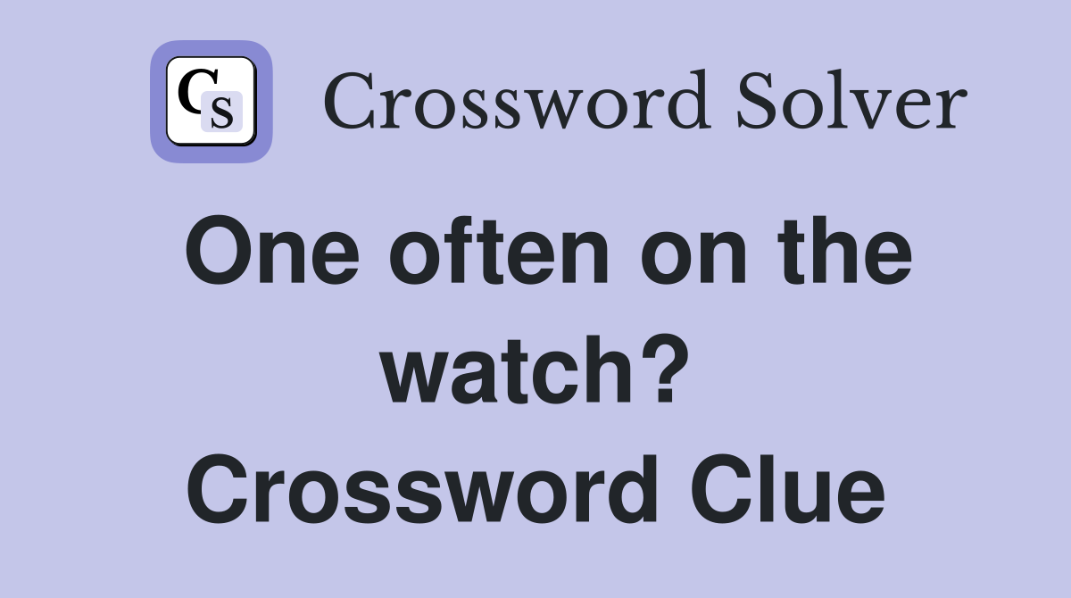 One often on the watch? Crossword Clue