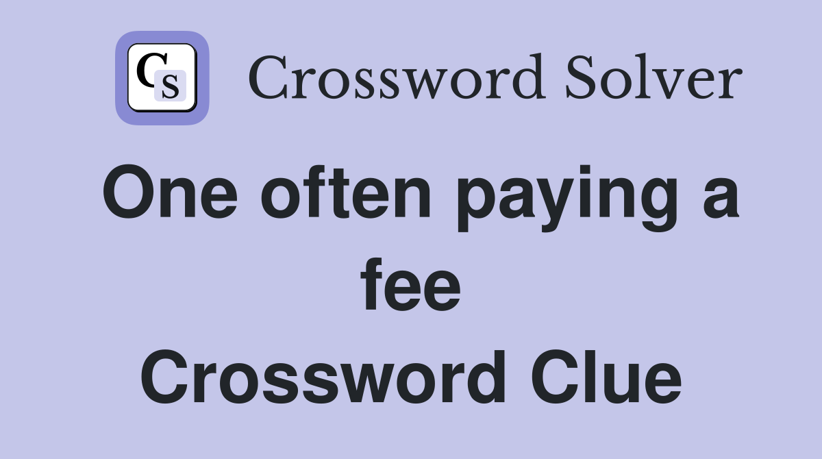 One often paying a fee Crossword Clue