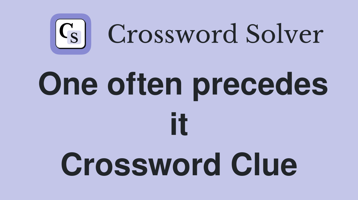 One often precedes it Crossword Clue