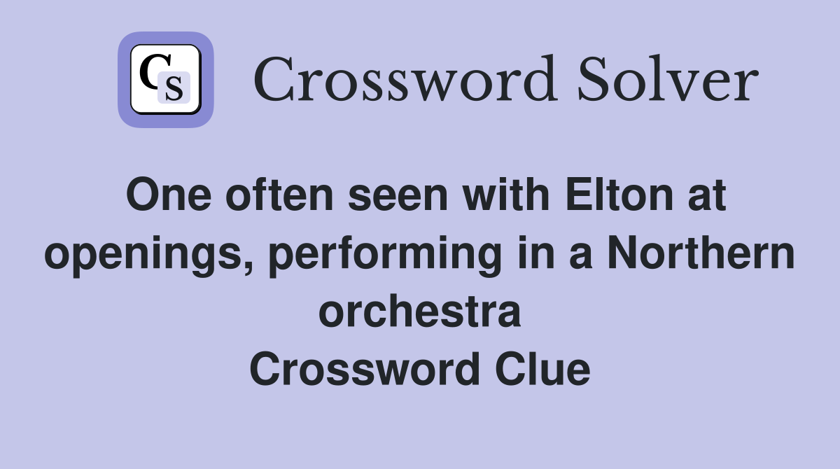 One often seen with Elton at openings, performing in a Northern orchestra Crossword Clue