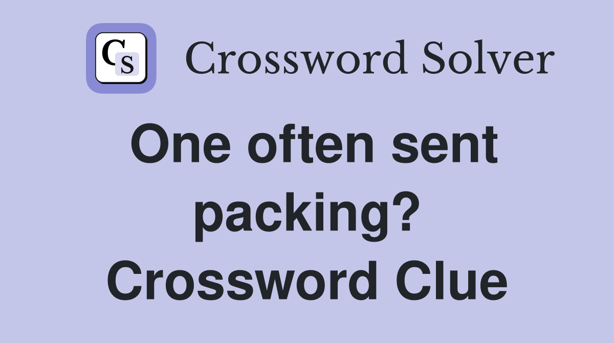 One often sent packing? Crossword Clue