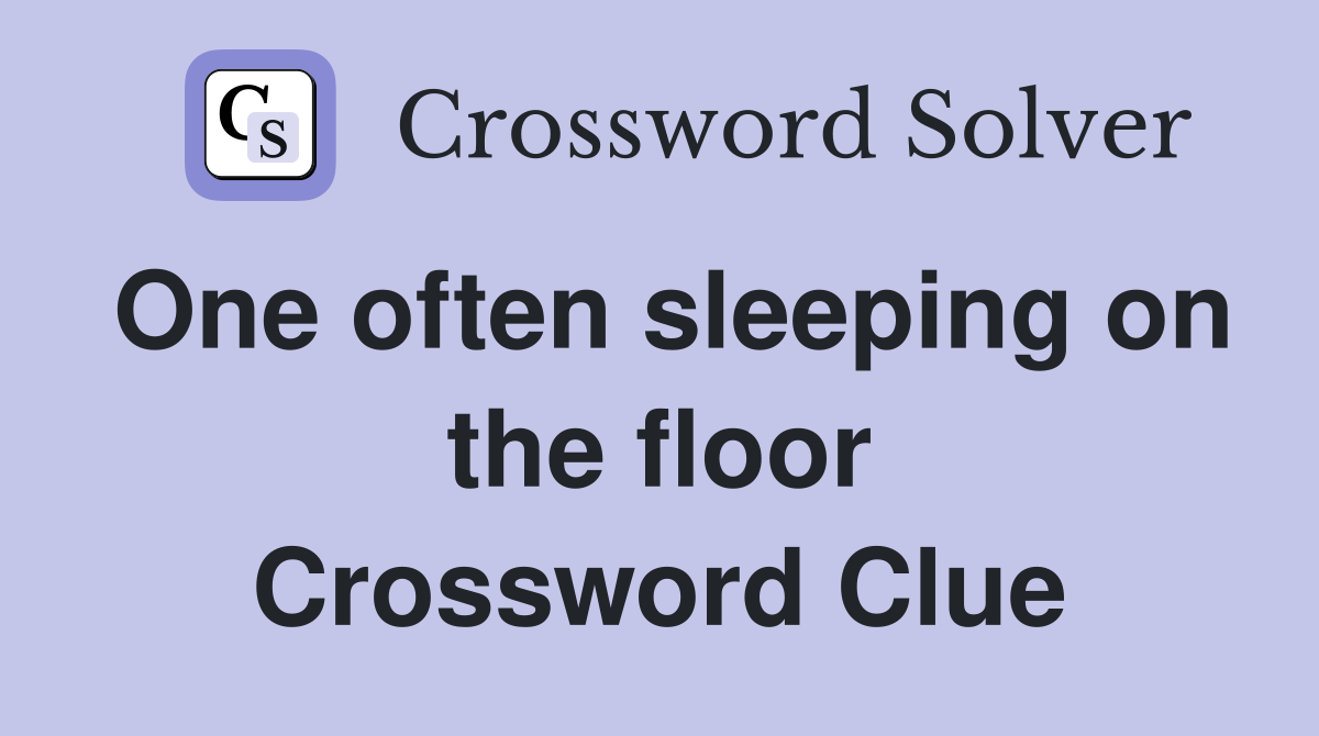 One often sleeping on the floor Crossword Clue