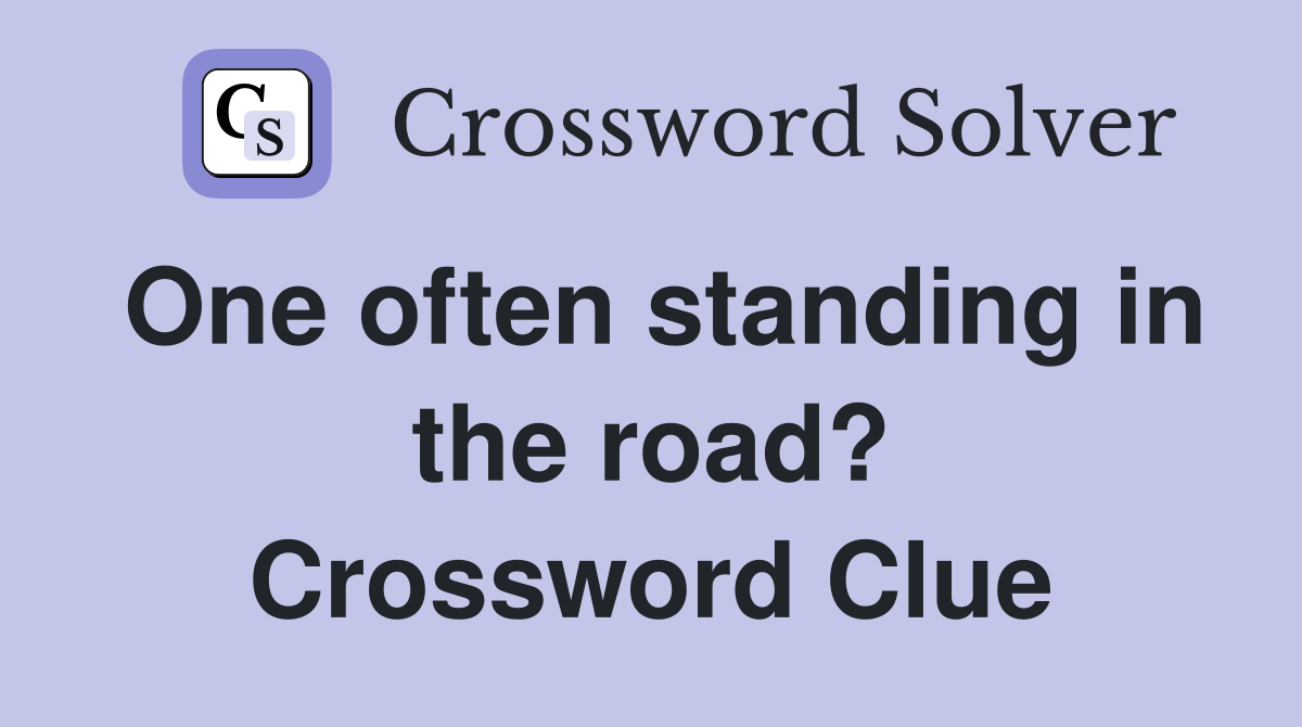 One often standing in the road? Crossword Clue