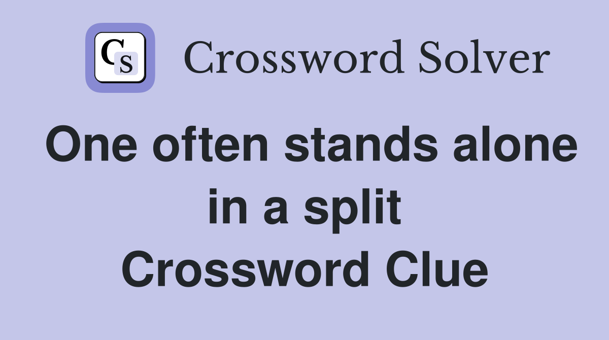 One often stands alone in a split Crossword Clue