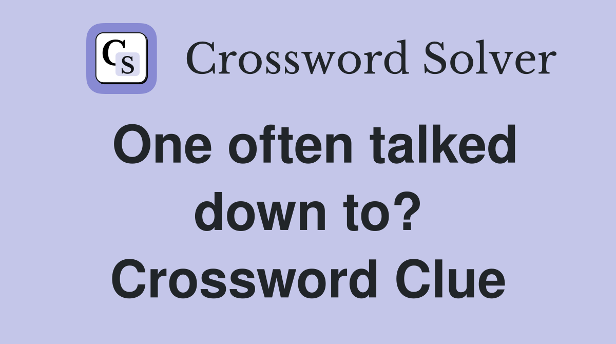One often talked down to? Crossword Clue