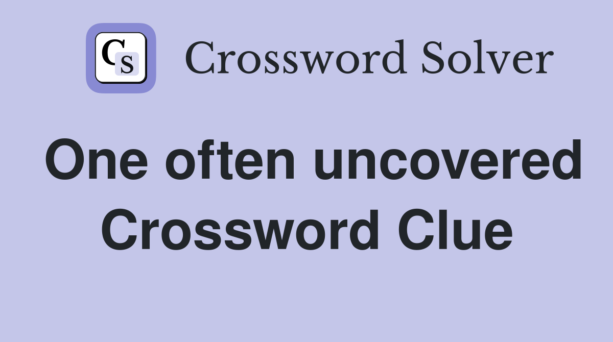 One often uncovered Crossword Clue