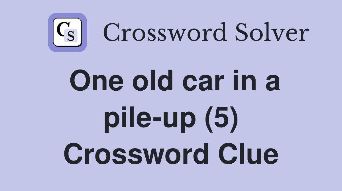One old car in a pile-up (5) Crossword Clue