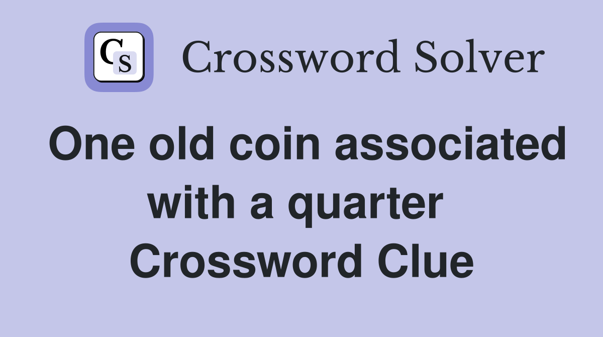 One old coin associated with a quarter  Crossword Clue