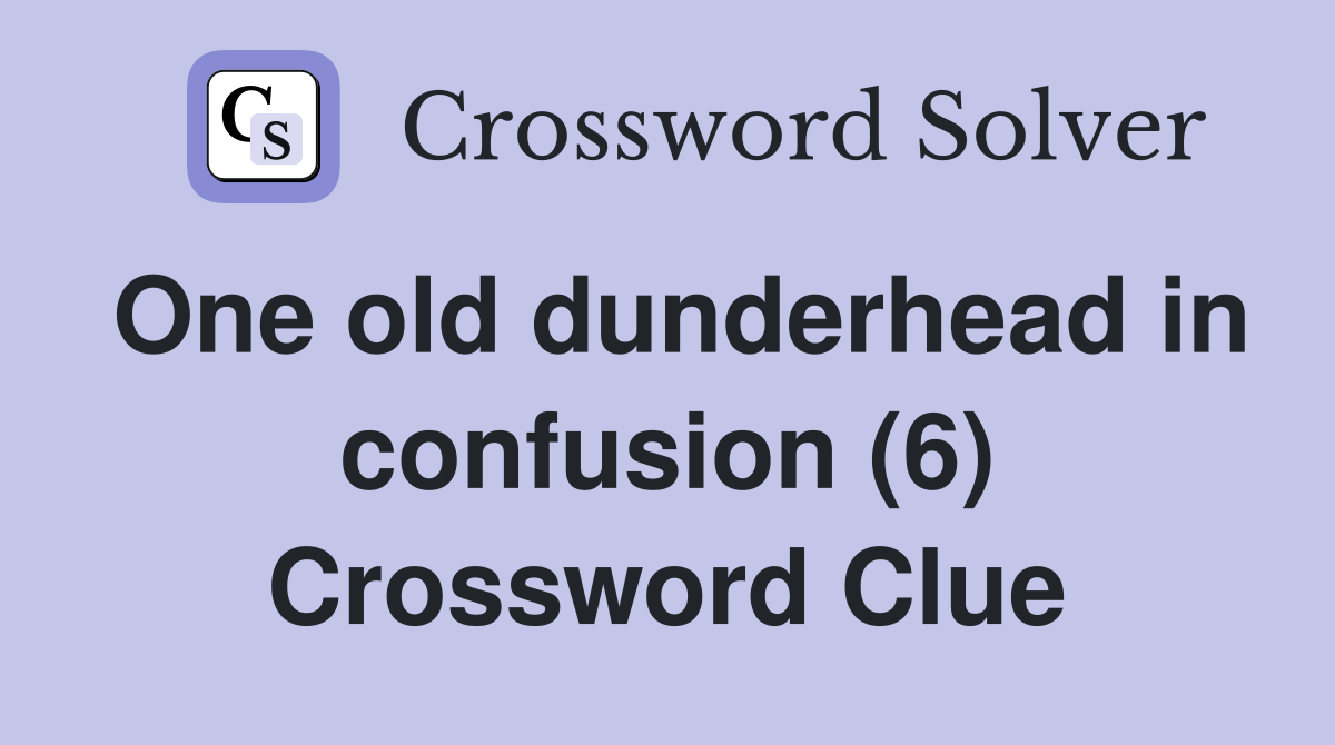 One old dunderhead in confusion (6) Crossword Clue